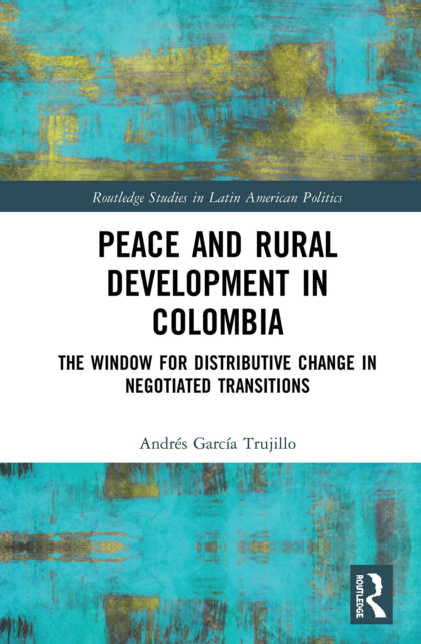 Peace and Rural Development in Colombia (Routledge Studies in Latin American Politics)