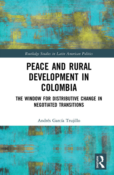 Peace and Rural Development in Colombia (Routledge Studies in Latin American Politics)