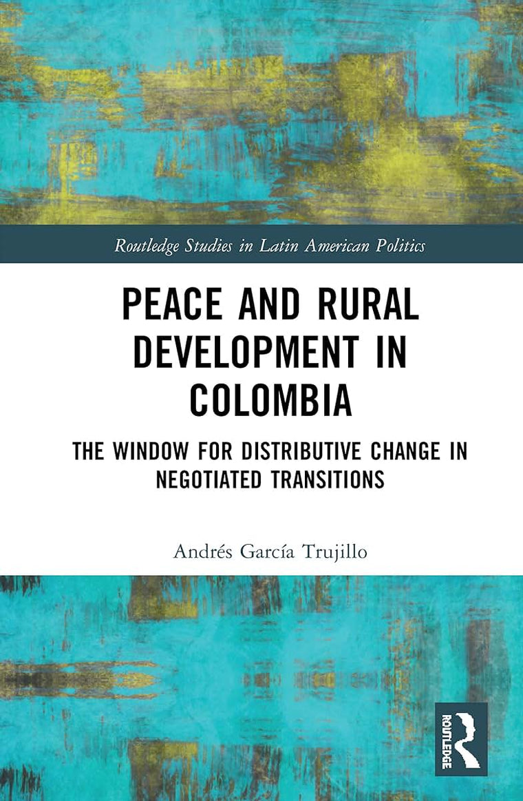 Peace and Rural Development in Colombia (Routledge Studies in Latin American Politics)