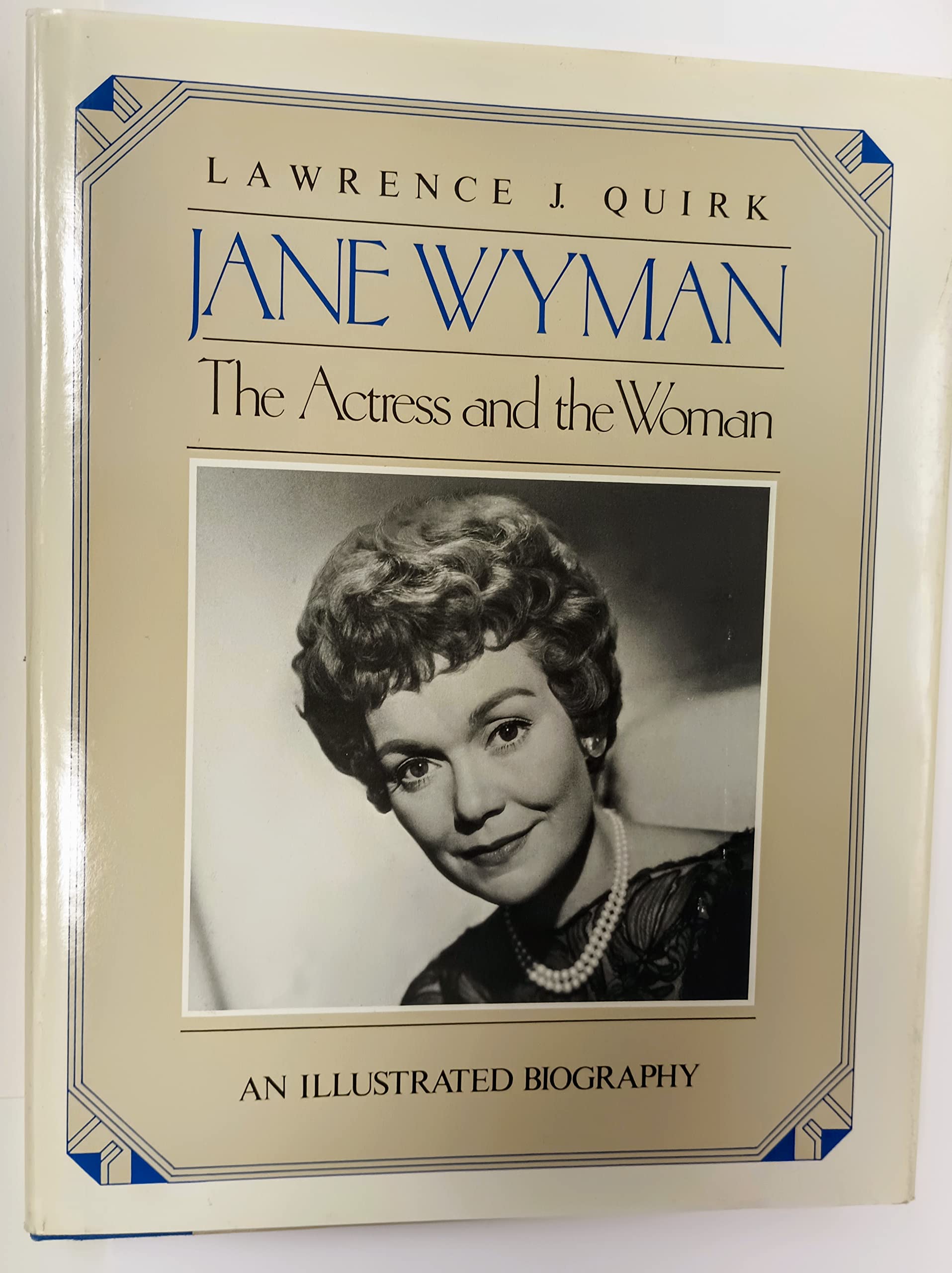 Jane Wyman: The Actress and the Woman : An Illustrated Biography