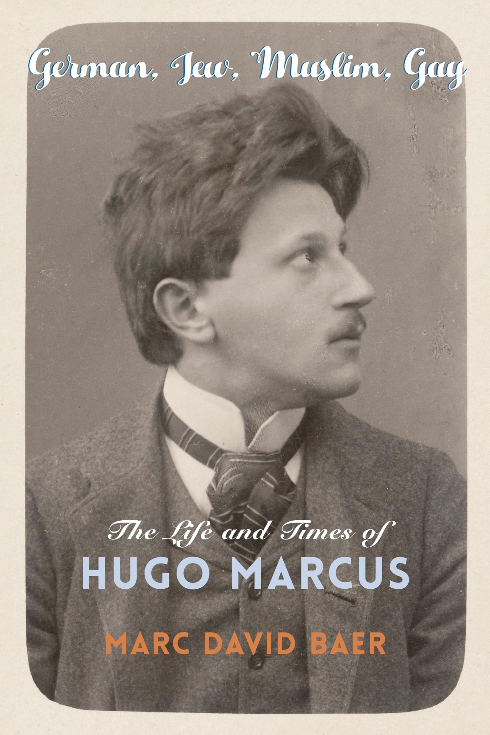 German, Jew, Muslim, Gay: The Life and Times of Hugo Marcus (Religion, Culture, and Public Life, 42)