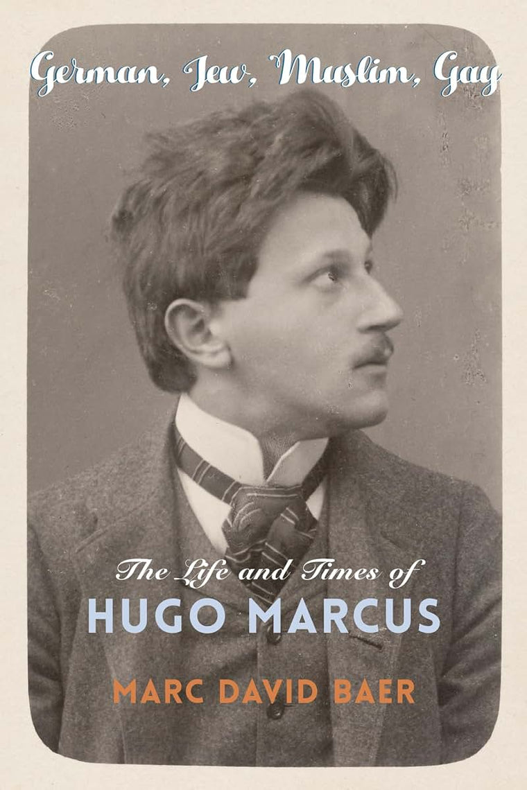 German, Jew, Muslim, Gay: The Life and Times of Hugo Marcus (Religion, Culture, and Public Life, 42)