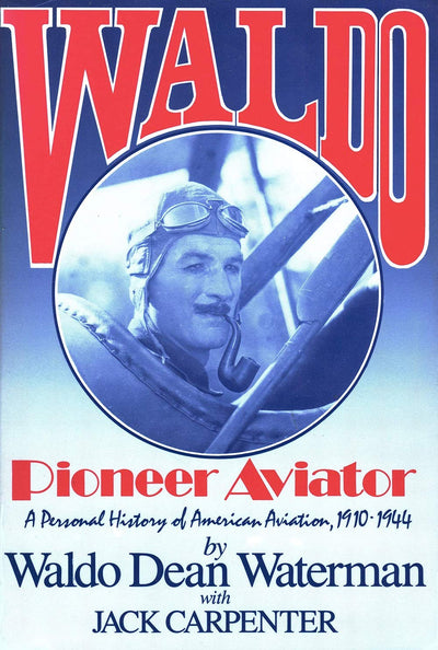 Waldo : Pioneer Aviator - A Personal History of American Aviation