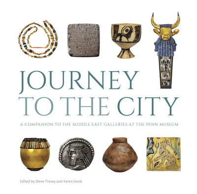 Journey to the City: A Companion to the Middle East Galleries at the Penn Museum (University Museum Monograph)