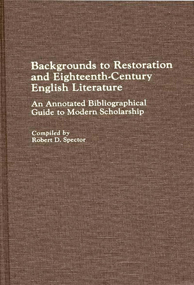 Backgrounds to Restoration and Eighteenth-Century English Literature: An Annotated Bibliographical Guide to Modern Scholarship (Bibliographies and Indexes in World Literature)