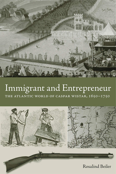 Immigrant and Entrepreneur: The Atlantic World of Caspar Wistar, 1650-1750 (Max Kade Research Institute: Germans Beyond Europe)