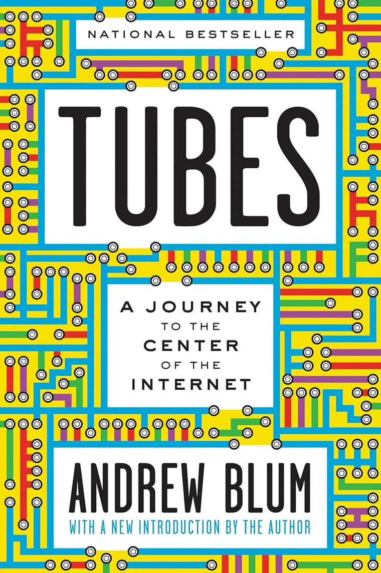 Tubes: A Journey to the Center of the Internet with a New Introduction by the Author