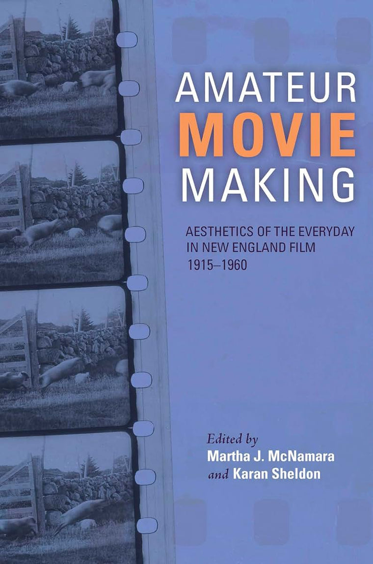 Amateur Movie Making: Aesthetics of the Everyday in New England Film, 1915-1960