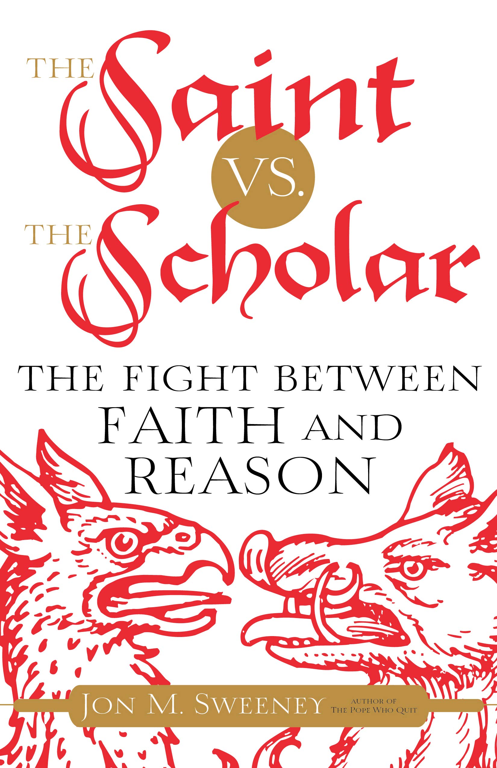 The Saint vs. the Scholar: The Fight between Faith and Reason