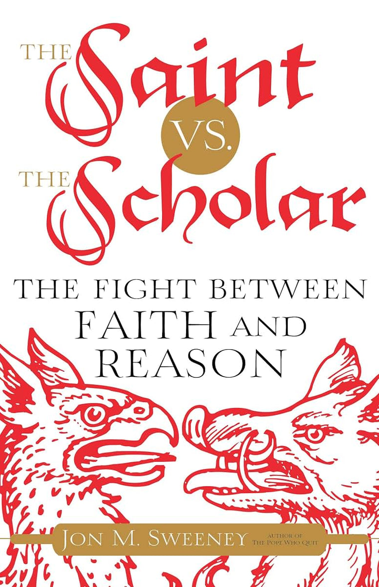 The Saint vs. the Scholar: The Fight between Faith and Reason