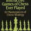 The Most Instructive Games of Chess Ever Played: 62 Masterpieces of Chess Strategy