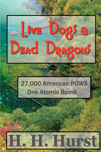 Live Dogs & Dead Dragons: Nagasaki 1945. 27,000 American POWS. One Atomic Bomb