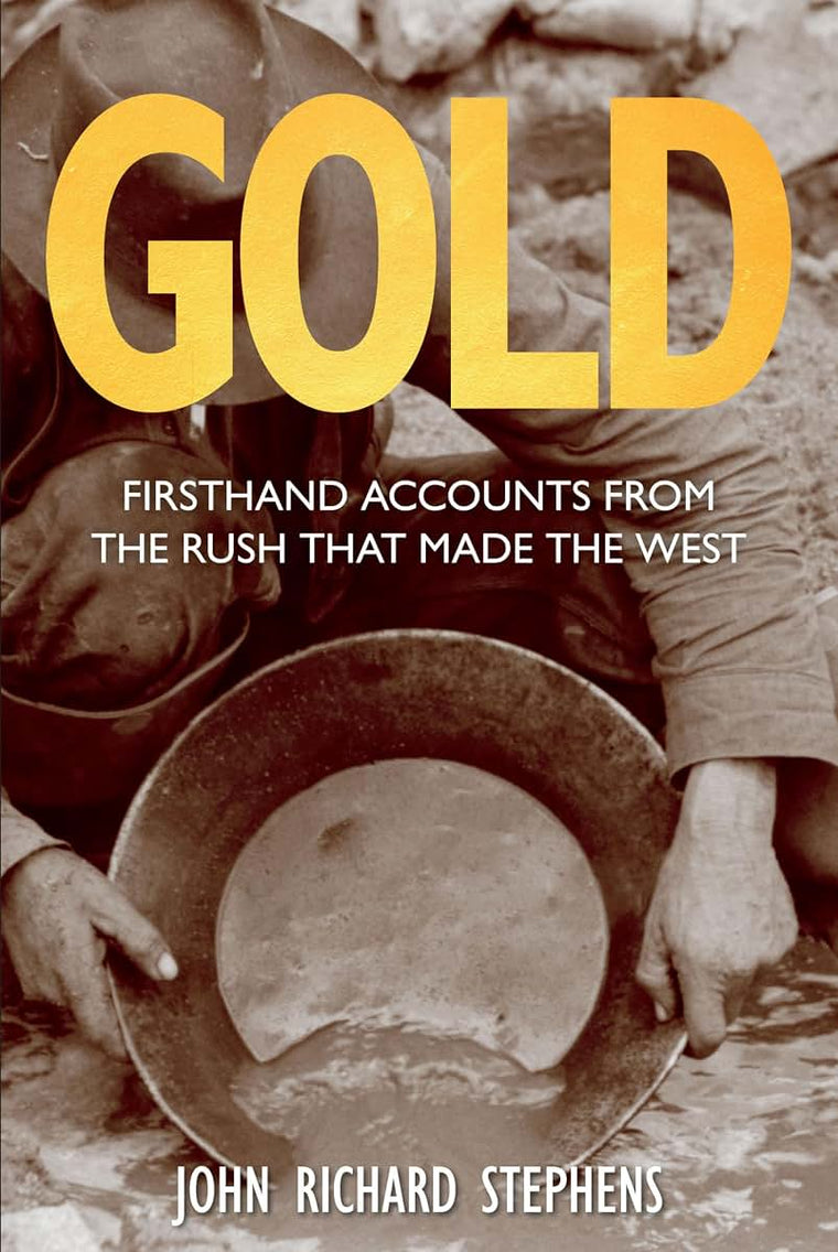 Gold: Firsthand Accounts From The Rush That Made The West