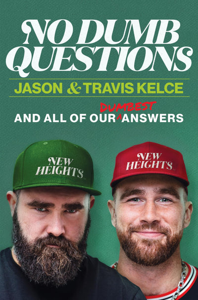 No Dumb Questions: And All of Our Dumbest Answers - The Kelce Brothers Answer Their Fans' Burning Questions About Football Brotherhood and Life