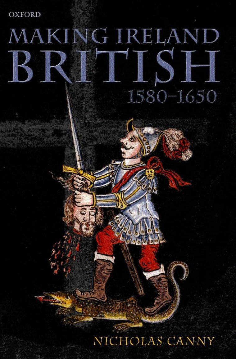 Making Ireland British, 1580-1650 by Nicholas Canny