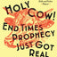 Holy Cow! End Times Prophecy Just Got Real: Decoding the Mysteries of the Last Days and the Good News of Jesus' Return