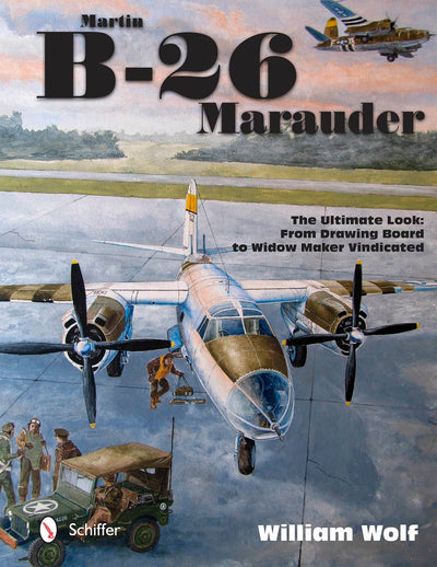 Martin B-26 Marauder: The Ultimate Look: From Drawing Board to Widow Maker Vindicated (The Ultiimate Look, 5)