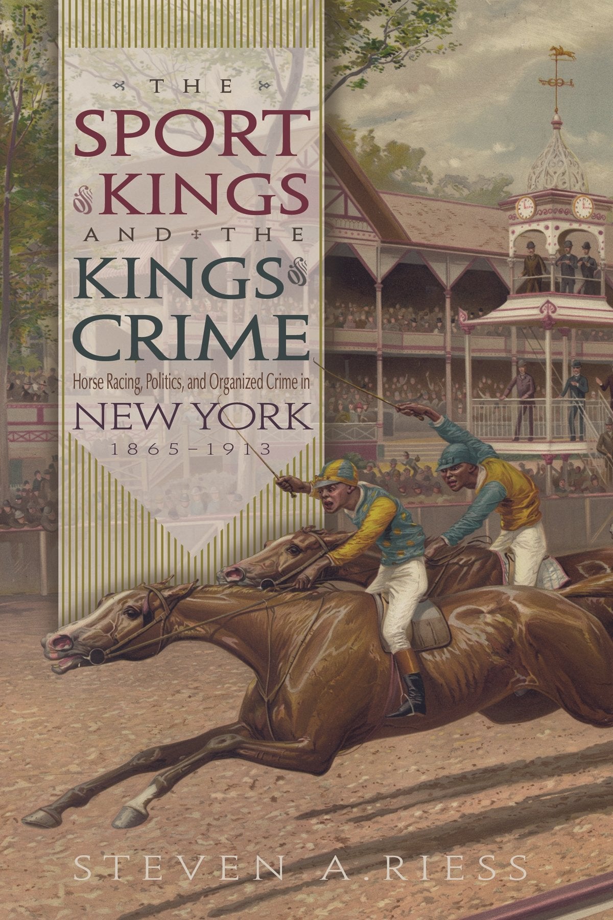 The Sport of Kings and the Kings of Crime: Horse Racing, Politics, and Organized Crime in New York 1865-1913 (Sports and Entertainment)