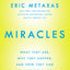 Miracles: What They Are, Why They Happen, and How They Can Change Your Life