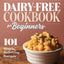 Dairy-Free Cookbook for Beginners: 101 Simple, Satisfying Recipes