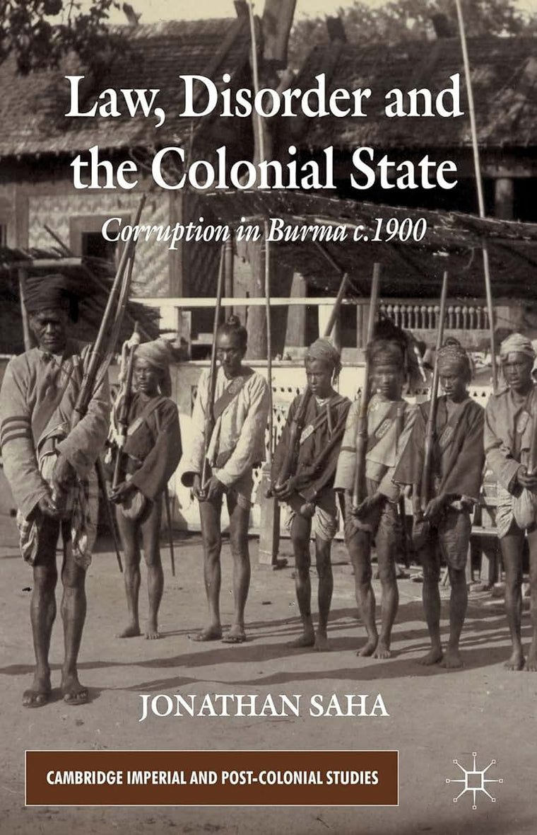 Law, Disorder and the Colonial State: Corruption in Burma c.1900 (Cambridge Imperial and Post-Colonial Studies)