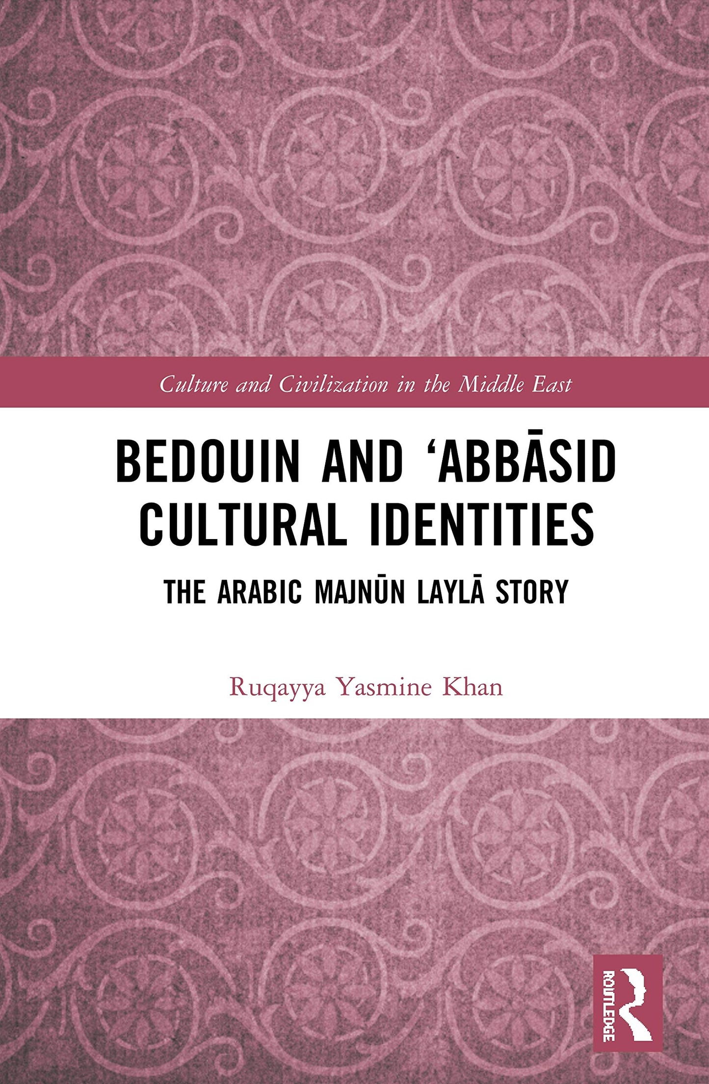 Bedouin and Abbasid Cultural Identities: The Arabic Majnun Layla Story (Culture and Civilization in the Middle East)