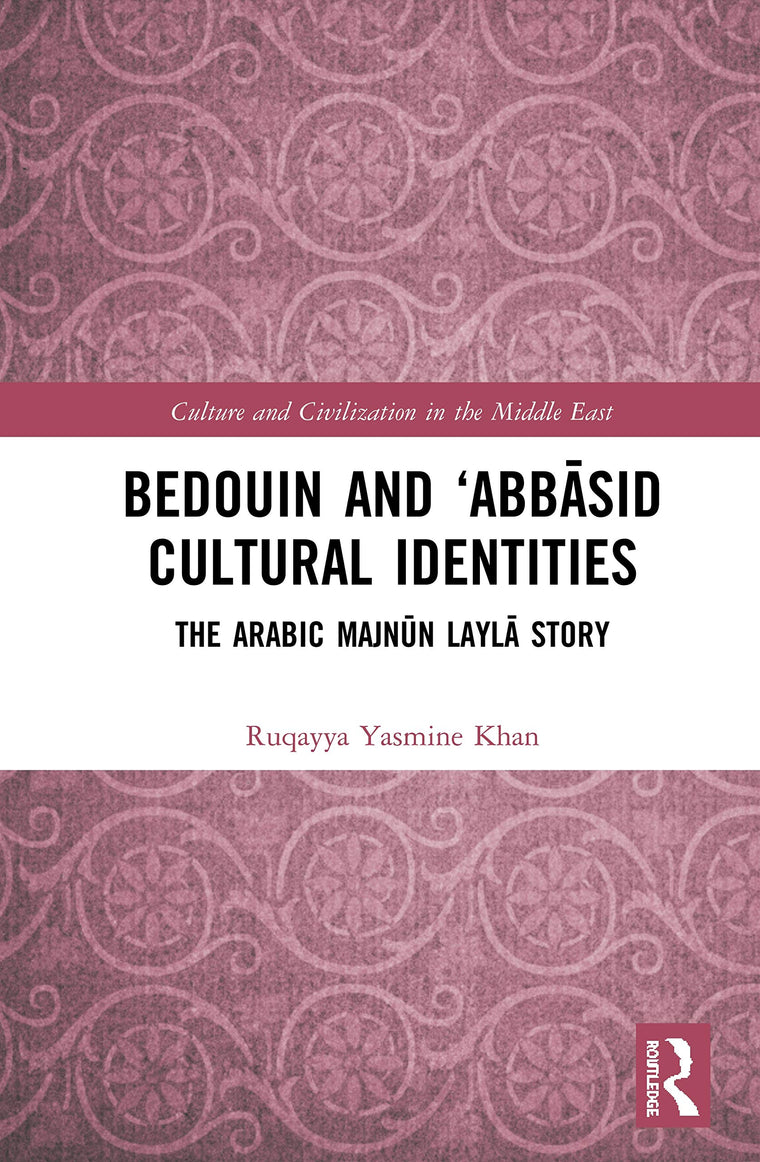 Bedouin and Abbasid Cultural Identities: The Arabic Majnun Layla Story (Culture and Civilization in the Middle East)