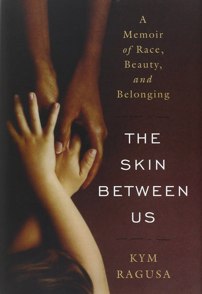 The Skin Between Us: A Memoir of Race, Beauty, and Belonging
