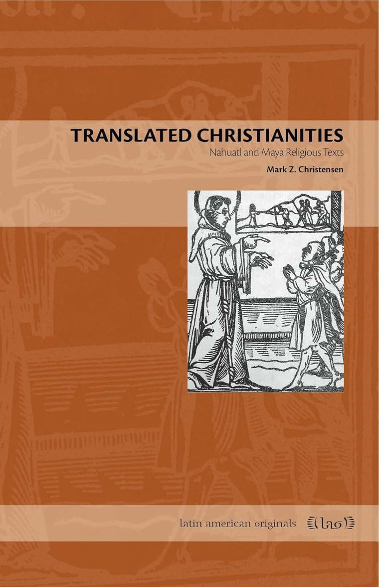 Translated Christianities: Nahuatl and Maya Religious Texts (Latin American Originals)