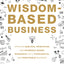 Wisdom-Based Business: Applying Biblical Principles and Evidence-Based Research for a Purposeful and Profitable Business