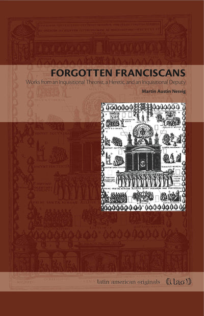 Forgotten Franciscans: Works from an Inquisitional Theorist, a Heretic, and an Inquisitional Deputy (Latin American Originals)