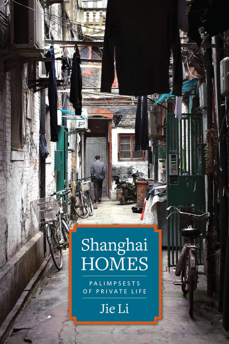 Shanghai Homes: Palimpsests of Private Life (Global Chinese Culture)