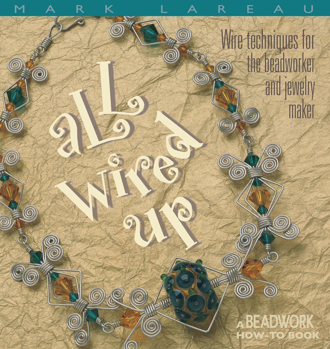 All Wired Up: Wire Techniques for the Beadworker and Jewelry Maker (Beadwork How-To Book)