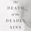 The Death of the Deadly Sins: Embracing the Virtues That Transform Lives