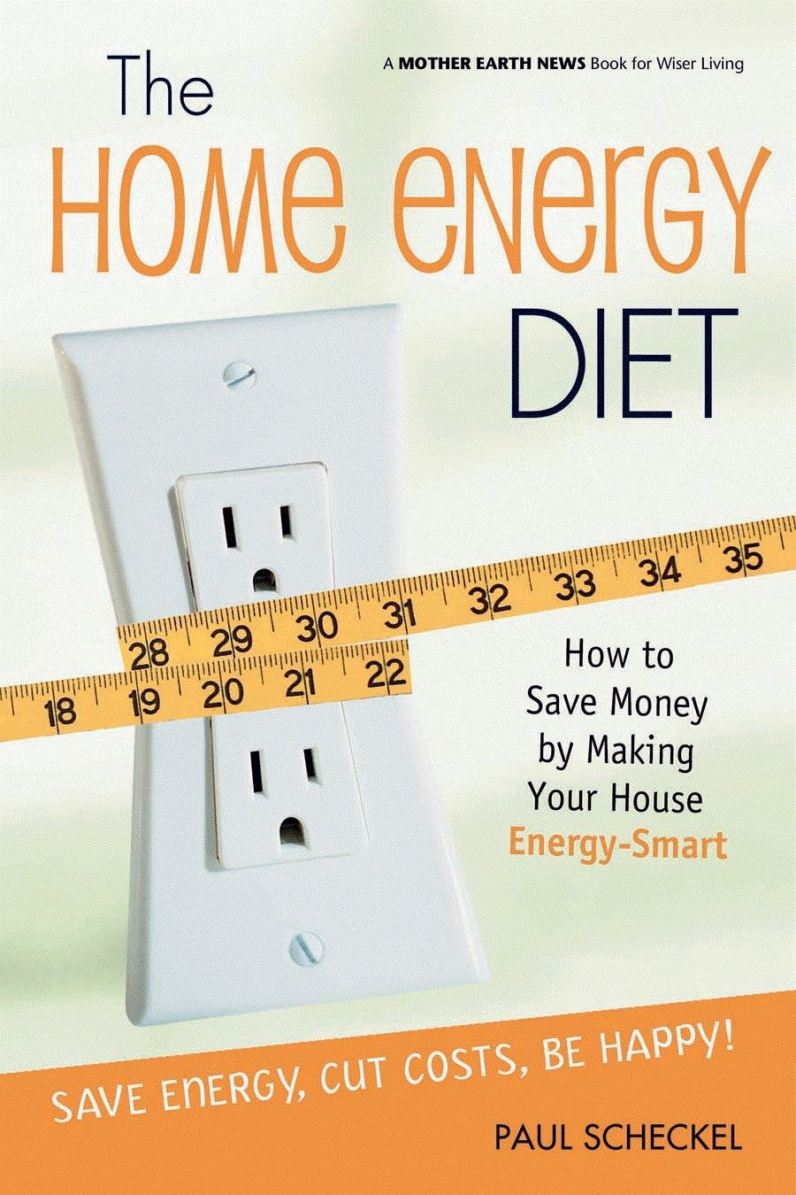 The Home Energy Diet: How to Save Money by Making Your House Energy-Smart (Mother Earth News Wiser Living Series, 6)