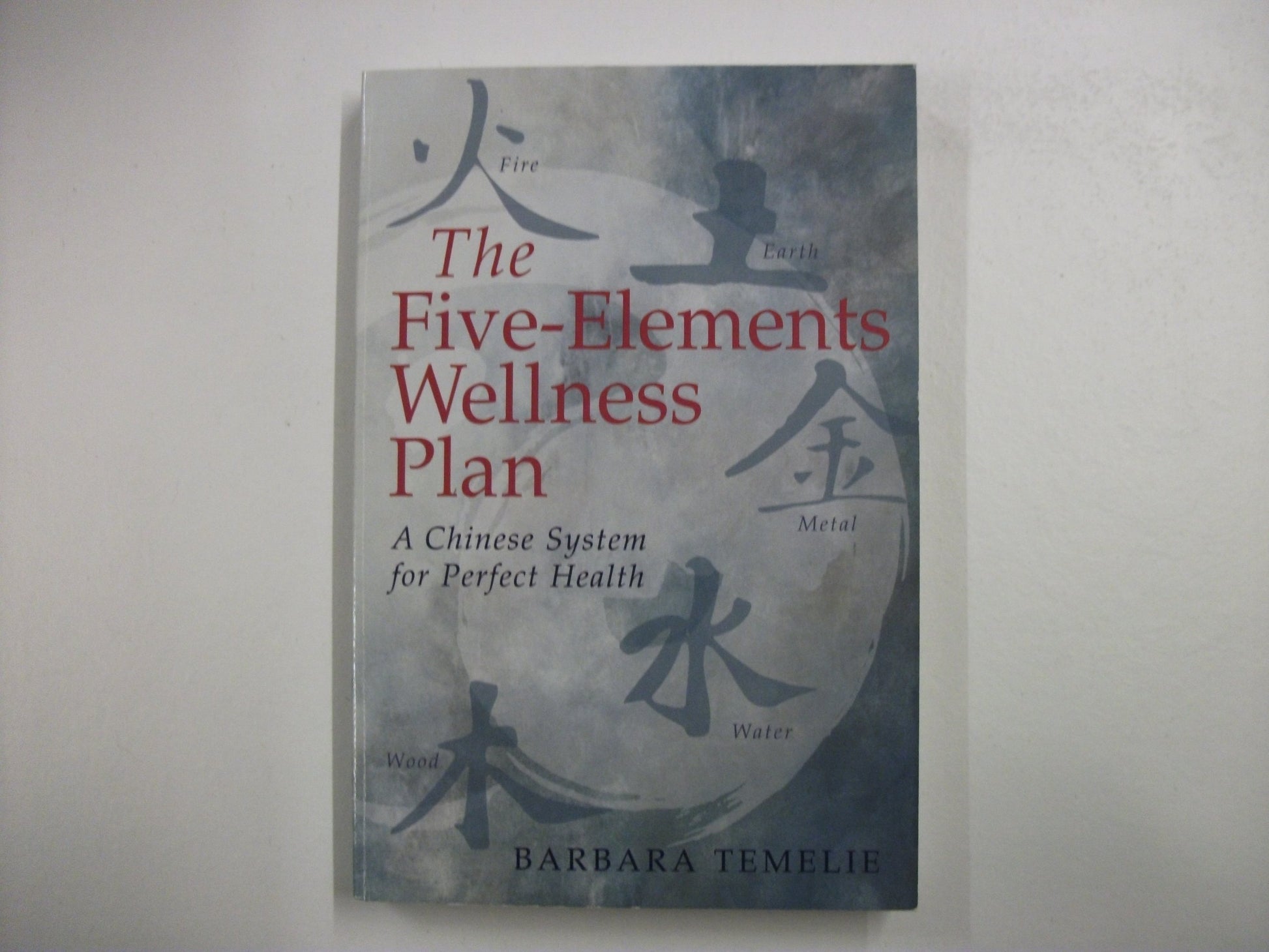 The Five-Elements Wellness Plan: A Chinese System for Perfect Health