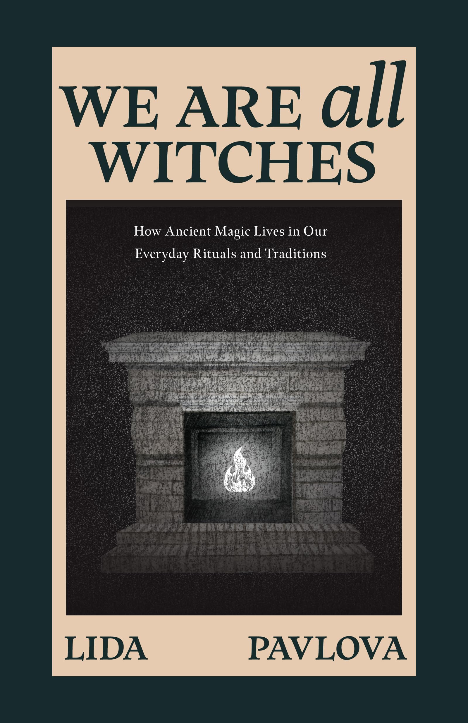 We Are All Witches: How Ancient Magic Lives in Our Everyday Rituals and Traditions (Witchcraft in Everyday Life, Modern Witchcraft)