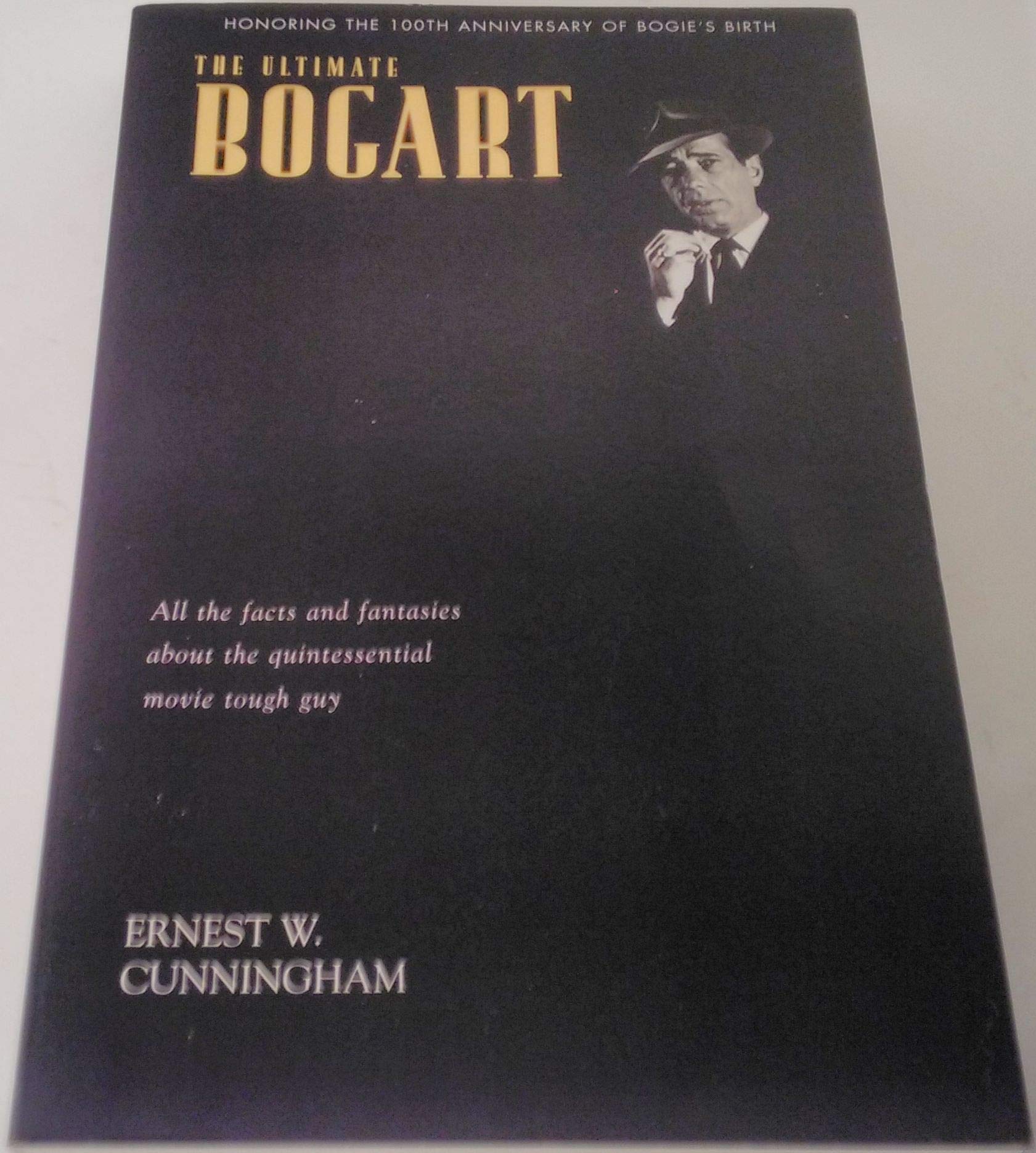 The Ultimate Bogart: All the Facts and Fantasies About Humphrey Bogart, the Quintessential Movie Tough Guy