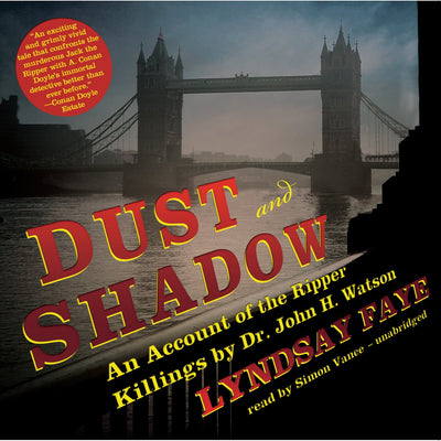 Dust and Shadow: An Account of the Ripper Killings by Dr. John H. Watson