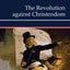 The Revolution Against Christendom: A History of Christendom