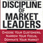 The Discipline Of Market Leaders: Choose Your Customers, Narrow Your Focus, Dominate Your Market