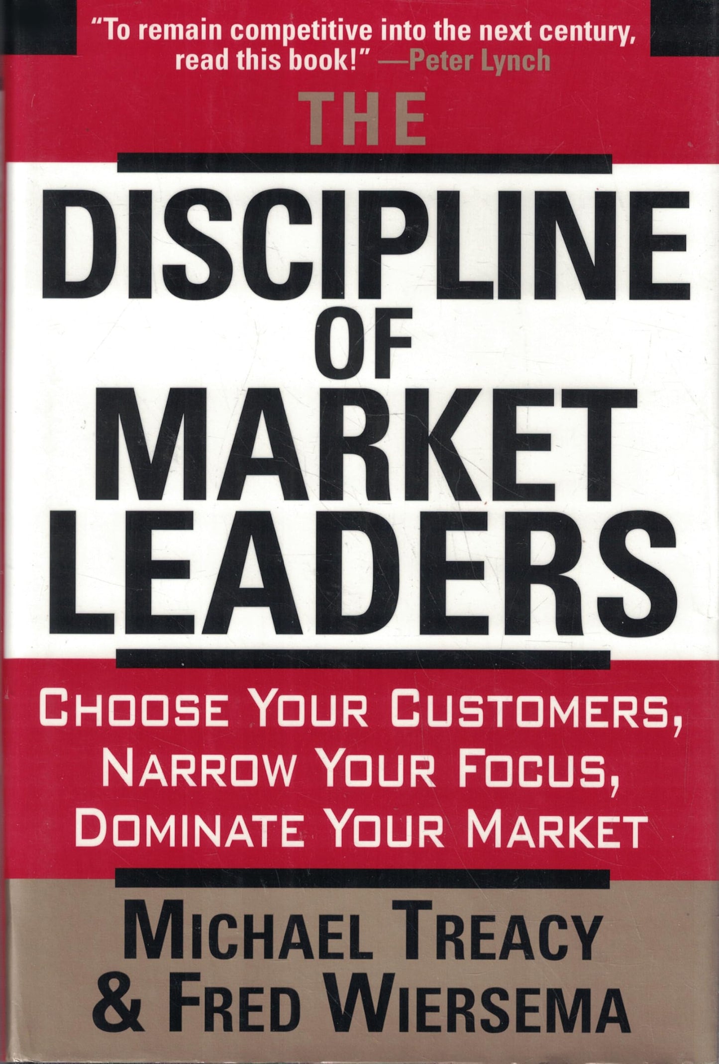 The Discipline Of Market Leaders: Choose Your Customers, Narrow Your Focus, Dominate Your Market