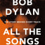 Bob Dylan: All the Songs - the Story Behind Every Track