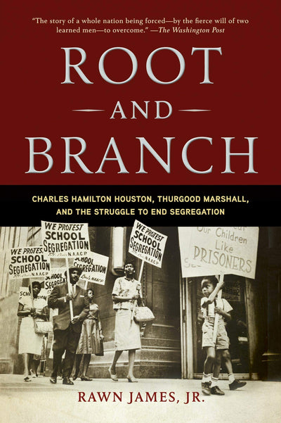 Root and Branch: Charles Hamilton Houston, Thurgood Marshall, and the Struggle to End Segregation