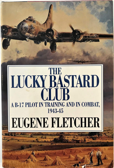 The Lucky Bastard Club: A B-17 Pilot in Training and in Combat, 1943-45/Mister Fletcher's Gang/2 Books in 1 Volume