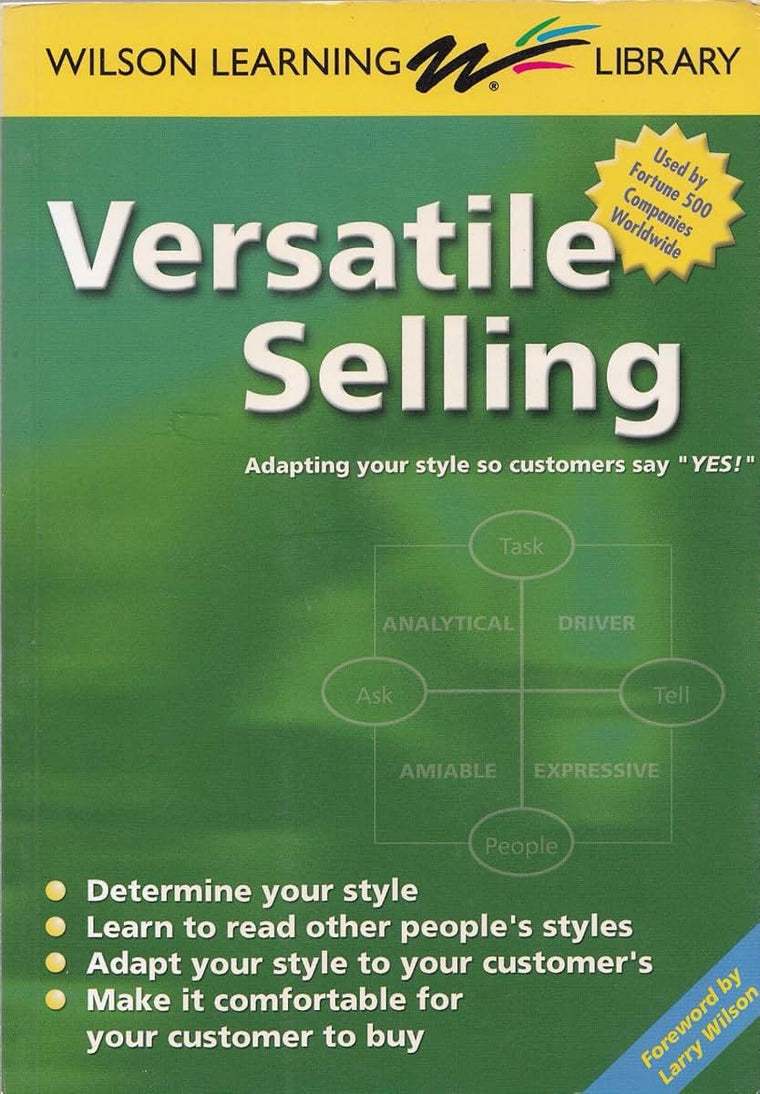 Versatile Selling: Adapting Your Style so Customers Say "Yes!" (Wilson Learning Library)
