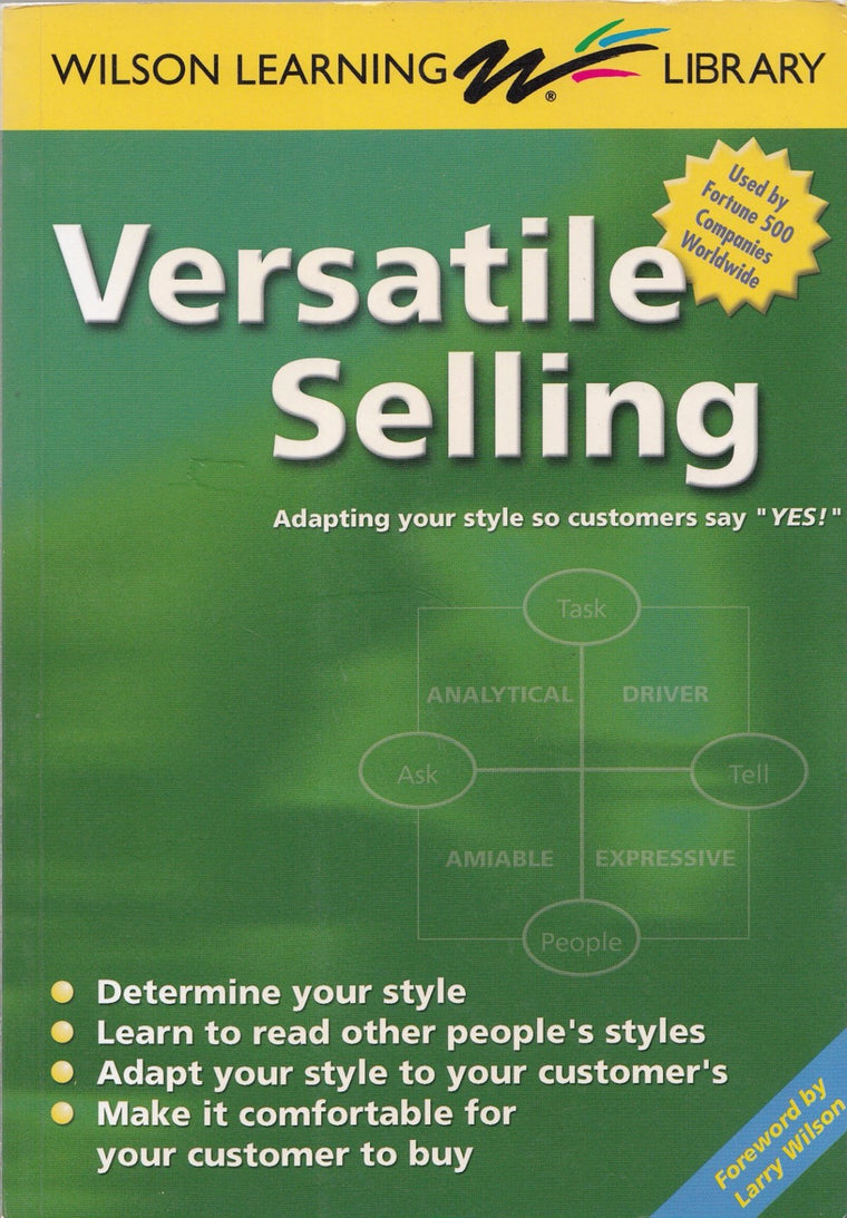 Versatile Selling: Adapting Your Style so Customers Say "Yes!" (Wilson Learning Library)