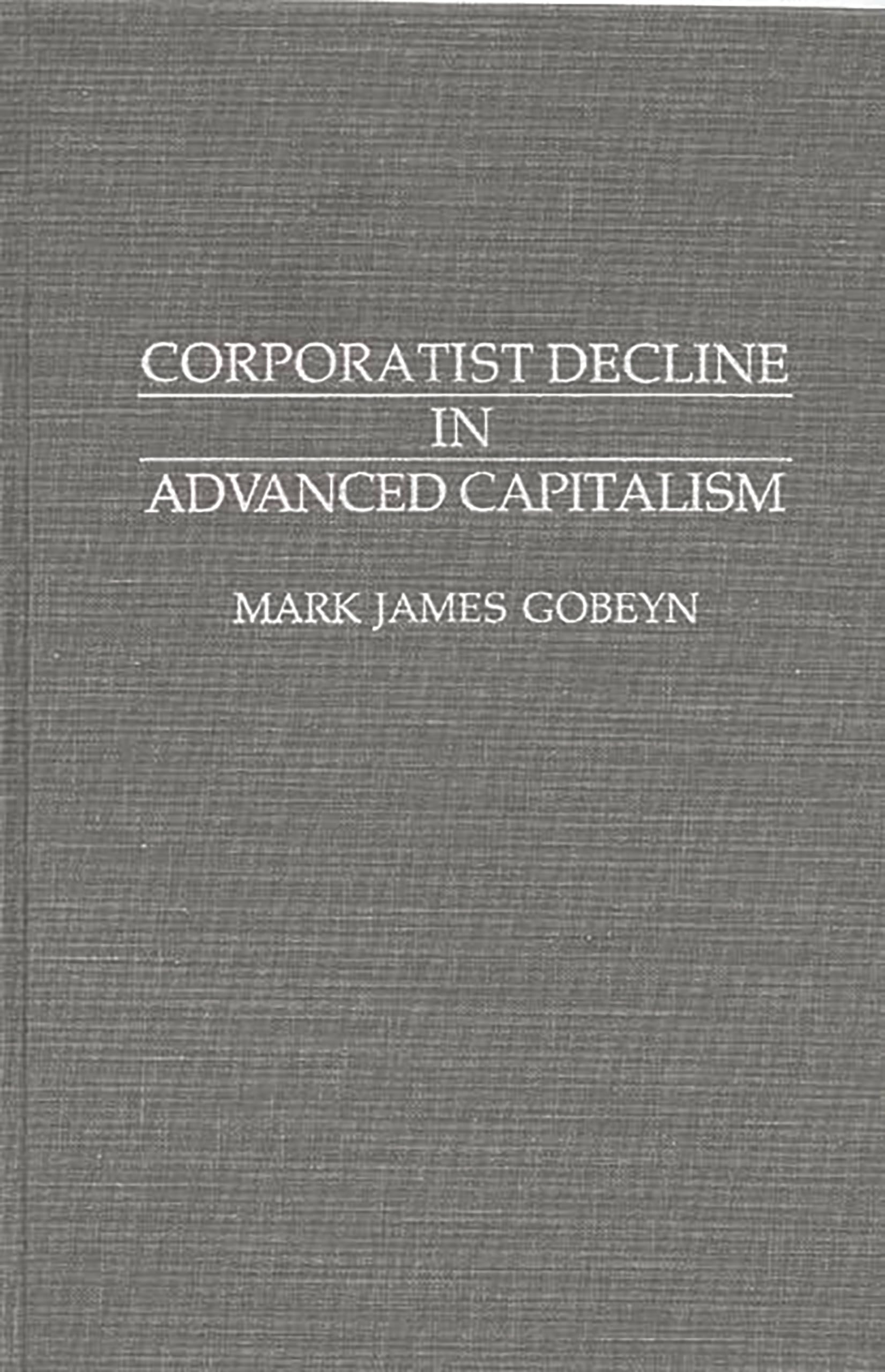 Corporatist Decline in Advanced Capitalism: (Contributions in Political Science)