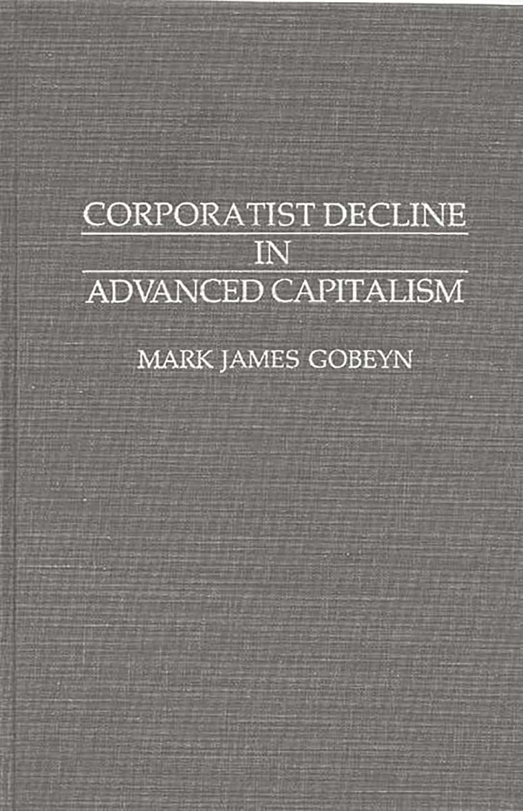 Corporatist Decline in Advanced Capitalism: (Contributions in Political Science)