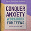 Conquer Anxiety Workbook for Teens: Find Peace from Worry, Panic, Fear, and Phobias